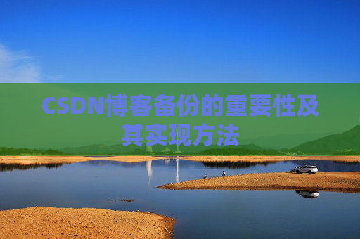 CSDN博客备份的重要性及其实现方法